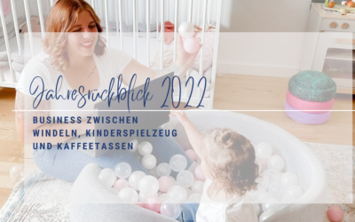 Business zwischen Windeln, Kinderspielzeug und Kaffeetassen – Jahresrückblick 2022 als Businessmom